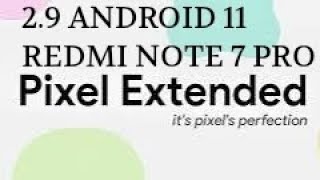 PixelExtended 2.9  | ANDROID 11 |  REDMI NOTE 7 PRO.