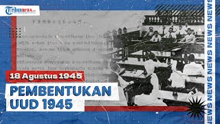 Sejarah Pembentukan UUD 1945, Diambil dari Isi Piagam Jakarta & Disahkan Sehari Setelah Proklamasi