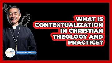 What Is Contextualization In Christian Theology And Practice? - Followers Of Christianity