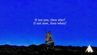 If not you, then who? If not now, then when?