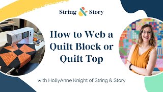 How to Web a Quilt Block (or quilt top) with HollyAnne of String & Story