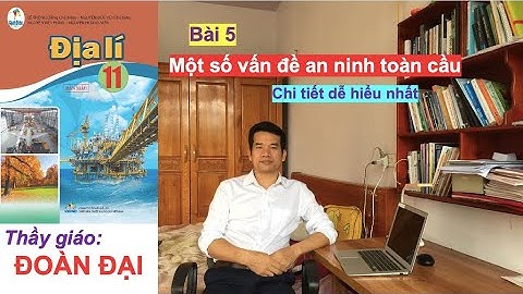 Bài 5 - Một số vấn đề an ninh toàn cầu - Địa 11- Cánh Diều - Gv Đoàn Đại