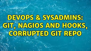 DevOps & SysAdmins: git, nagios and hooks, corrupted git repo (2 Solutions!!) Profile