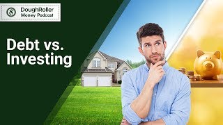 The Dough Roller Money Podcast 298: Paying Off Debt vs. Investing