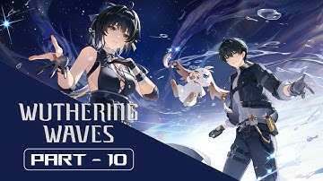 Wuthering Waves 100% Walkthrough | Part - 10 | Chapter 1 Act 4: Clashing Blades
