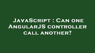 Famous JavaScript : Can one AngularJS controller call another? Wealth