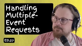 Ep. 07: Handling Multiple-Event Requests