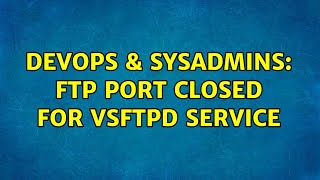DevOps & SysAdmins: FTP port closed for vsftpd service (2 Solutions!!)
