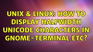 Unix & Linux: How to display halfwidth Unicode characters in gnome-terminal etc?