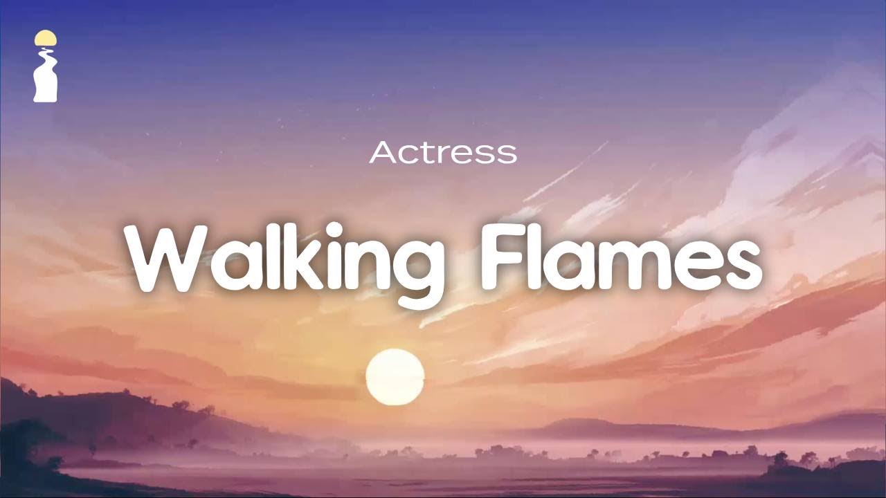 Actress - Walking Flames // Lyrics
