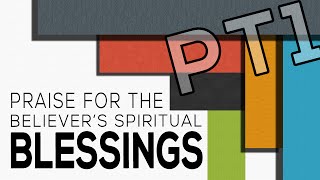 Praise For The Believer's Spiritual Blessings, Part 1 - Ephesians 1:3