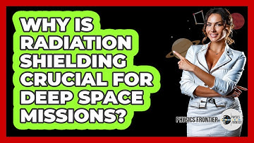 Why Is Radiation Shielding Crucial For Deep Space Missions? - Physics Frontier
