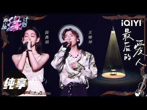 【纯享】段奥娟王啸坤《最后的爱人》细腻嗓音搭配柔美唱腔，兼具力量感与梦幻感，一整个动情催人泪下！💖丨音乐缘计划丨Crush of Music | iQIYI奇艺音悦台