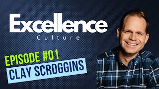 Excellence Culture #1 - Defining Excellence w/ Clay Scroggins