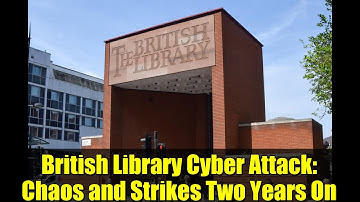 British Library Cyber Attack: Chaos and Strikes Two Years On