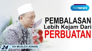Ceramah Kh Musleh Adnan  Pembalasan Lebih Kejam Dari Perbuatan