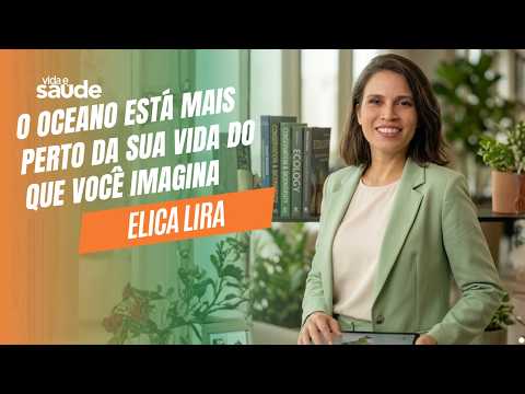 O Oceano Está Mais Perto da Sua Vida do Que Você Imagina - Elica Lira - Vida e Saúde [08-06-26]