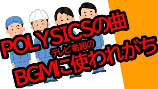 POLYSICSの曲 テレビ番組のBGMに使われがち