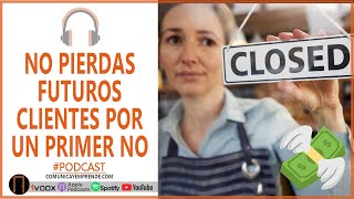 🔶 NO PIERDAS FUTUROS CLIENTES POR UN PRIMER NO | Servicio Al Cliente | Episodio 135 | Podcast