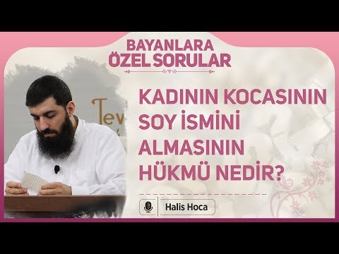 Kadının kocasının soy ismini almasının hükmü nedir? Halis Bayancuk Hoca