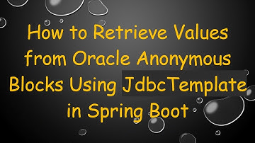 How to Retrieve Values from Oracle Anonymous Blocks Using JdbcTemplate in Spring Boot