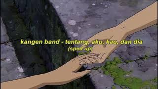 kangen band - tentang aku, kau, dan dia (sped up)