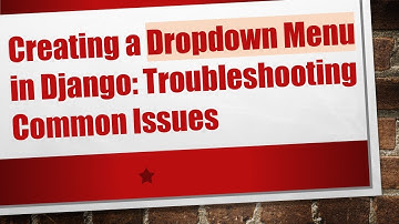 Creating a Dropdown Menu in Django: Troubleshooting Common Issues