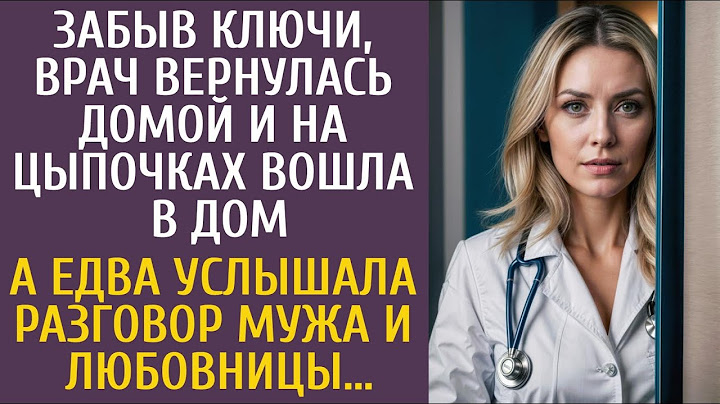 Забыв ключи врач вернулась домой и на цыпочках вошла в дом… А едва услышав разговор мужа и любовницы