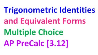 3.12E - Trig Identities and Equivalent Forms (Multiple Choice) [AP Precalculus]
