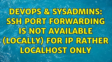 DevOps & SysAdmins: ssh port forwarding is not available (locally) for IP rather localhost only