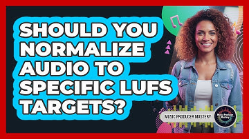 Should You Normalize Audio To Specific LUFS Targets?