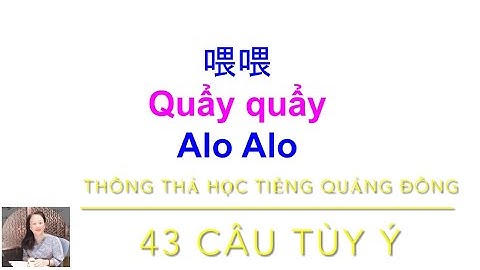 Thông thả học tiếng Quảng đông bài 911: 43 câu nói tùy ý, alo..