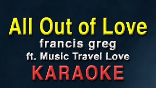 All Out of Love - francis greg ft Music Travel Love | KARAOKE