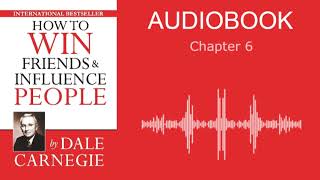 How To Win Friends And Influence People | Chapter 6 Audiobook