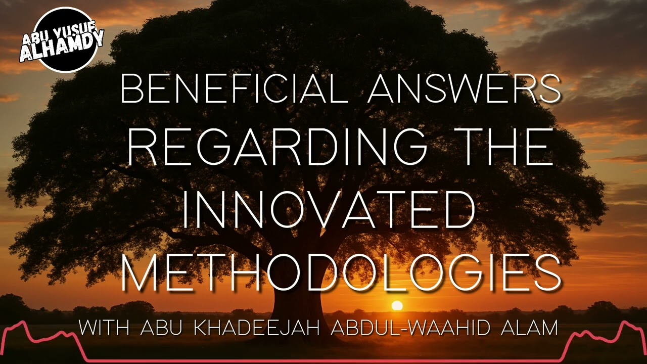 BENEFICIAL ANSWERS REGARDING THE INNOVATED METHODOLOGIES WITH USTATH ABU KHADEEJAH ABDUL-WAAHID ALAM