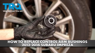 How to Replace Control Arm Bushings 2012-2016 Subaru Impreza