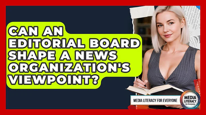 Can An Editorial Board Shape A News Organization's Viewpoint? - Media Literacy For Everyone