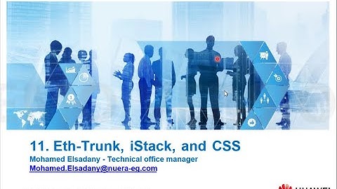 11. Eth Trunk iStack and CSS   HCIA Datacom Eng  Sadany