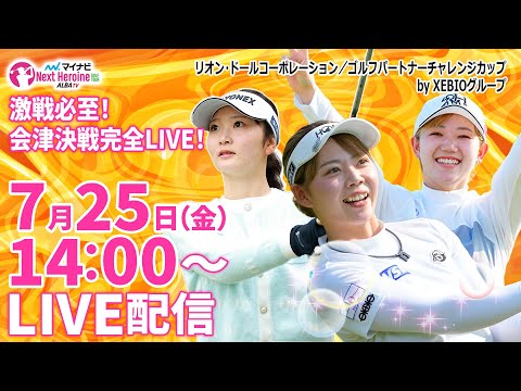 【07/25(金)14時00分〜LIVE配信  後半戦】マイナビ ネクストヒロインゴルフツアー第7戦リオン・ドールコーポレーション / ゴルフパートナーチャレンジカップ by XEBIOグループ