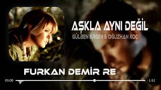 Gülben Ergen & Oğuzhan Koç - Aşkla Aynı Değil (Furkan Demir Remix)