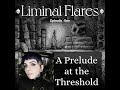 Liminal flares episode 1 a prelude at the threshold