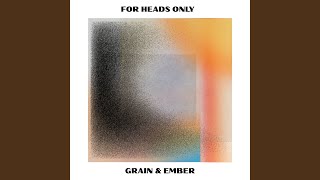 Grain & Ember - For Heads Only