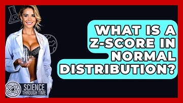 What Is A Z-score In Normal Distribution? - Science Through Time