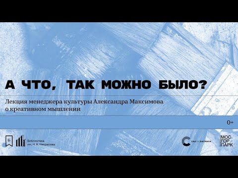 «А что, так можно было?» Лекция Александра Максимова о креативном мышлении