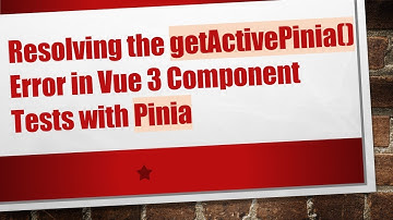 Resolving the getActivePinia() Error in Vue 3 Component Tests with Pinia
