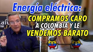 Energía eléctrica:COMPRAMOS CARO A COLOMBIAY LE VENDEMOS BARATO - Un Café con JJ - Noticias