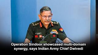 Operation Sindoor showcased multi-domain synergy, says Indian Army Chief Dwivedi