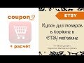 Купон для товаров в корзине в ETSY магазине (2е видео) + расчет стоимости изделия и 40 free listings