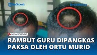 Viral Rambut Pak Guru Digunting Paksa Orangtua Siswa, Kulit Kepala Terlihat, Diduga Balas Dendam
