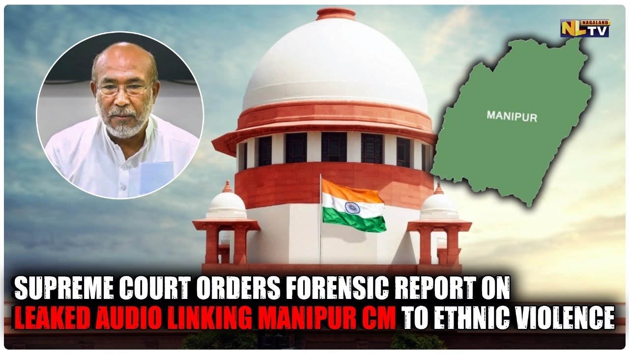 SUPREME COURT ORDERS FORENSIC REPORT ON LEAKED AUDIO LINKING MANIPUR CM TO ETHNIC VIOLENCE